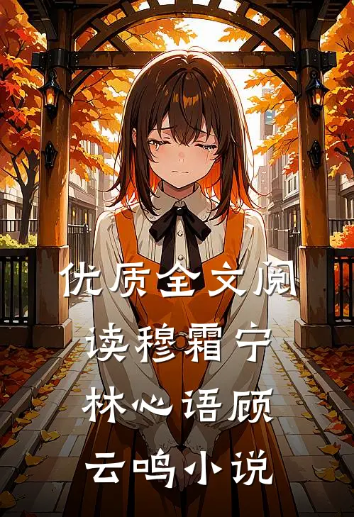 优质全文阅读穆霜宁林心语顾云鸣小说