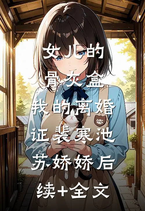 女儿的骨灰盒，我的离婚证裴寒池苏娇娇后续+全文