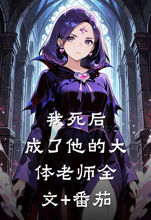 我死后，成了他的大体老师全文+番茄