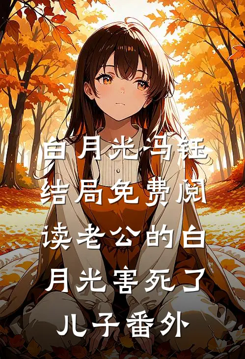白月光冯钰结局免费阅读老公的白月光害死了儿子番外