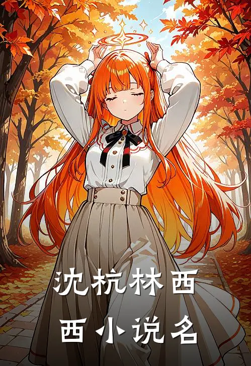 沈杭林西西初恋男友竟是霸凌我的主谋免费阅读全文