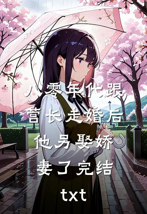 八零年代跟营长走婚后，他另娶娇妻了完结txt