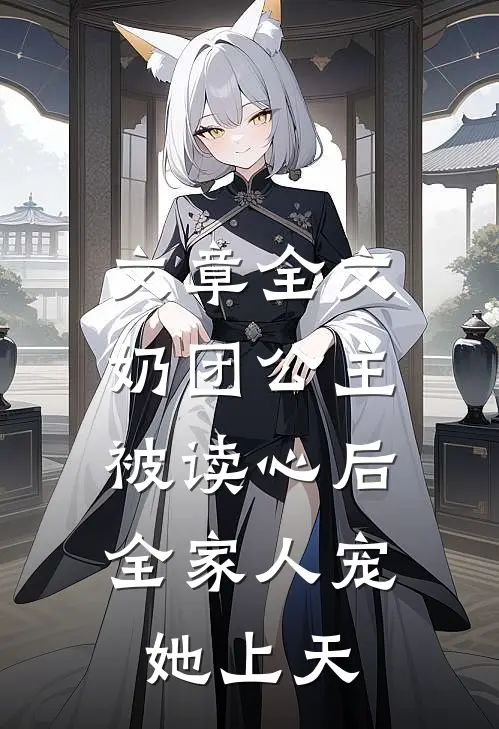 文章全文奶团公主被读心后，全家人宠她上天
