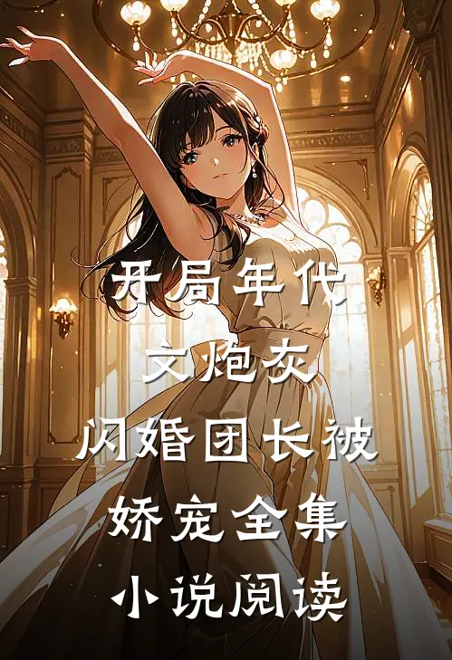 开局年代文炮灰，闪婚团长被娇宠全集小说阅读