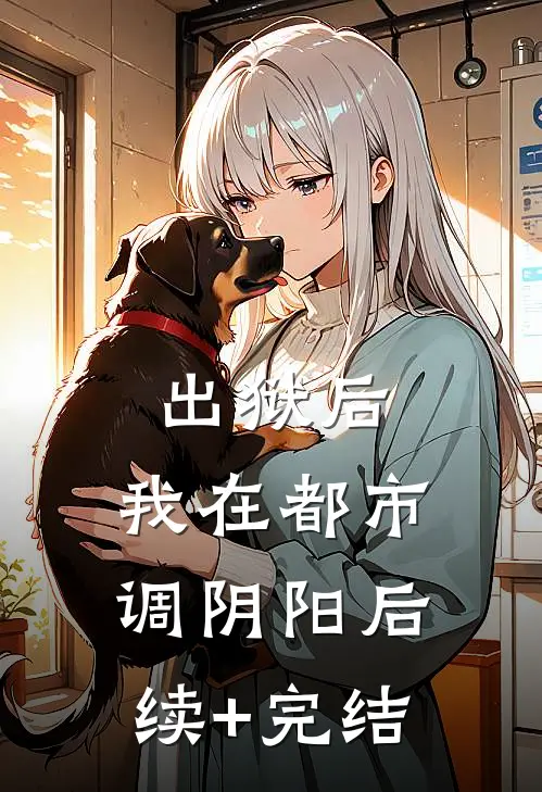 出狱后，我在都市调阴阳后续+完结