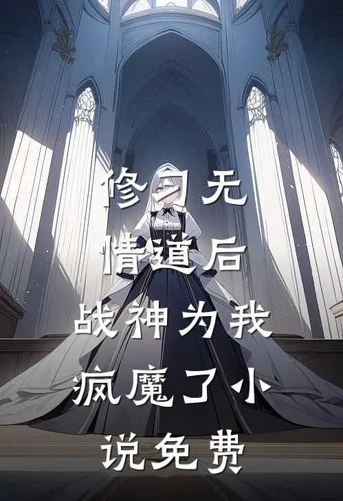 修习无情道后，战神为我疯魔了小说免费