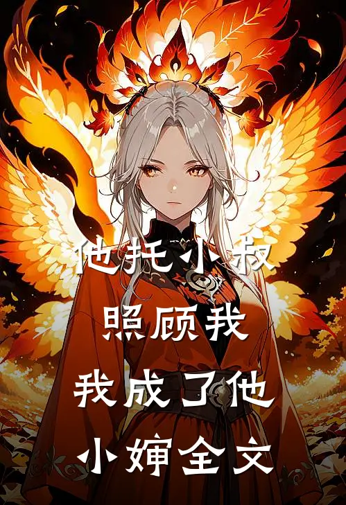 他托小叔照顾我，我成了他小婶全文