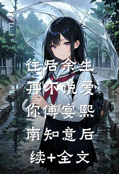 往后余生，再不说爱你傅宴熙南知意后续+全文