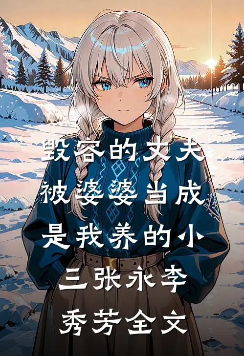 毁容的丈夫被婆婆当成是我养的小三张永李秀芳全文