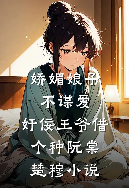 娇媚娘子不谋爱，奸佞王爷借个种阮棠楚穆小说