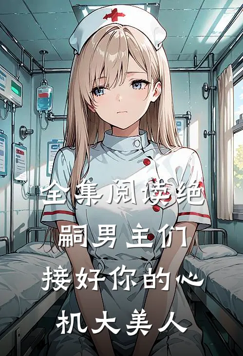 全集阅读绝嗣男主们，接好你的心机大美人