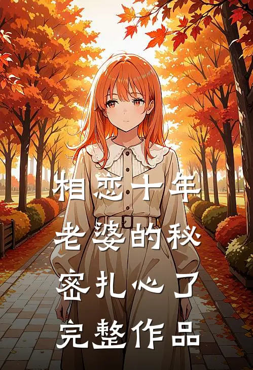 相恋十年，老婆的秘密扎心了完整作品