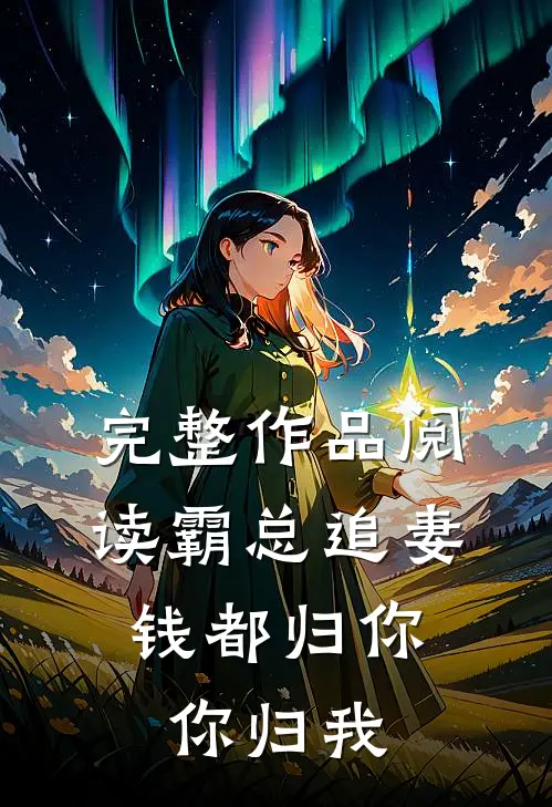 完整作品阅读霸总追妻：钱都归你，你归我