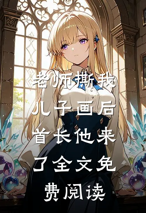老师撕我儿子画后，首长他来了全文免费阅读