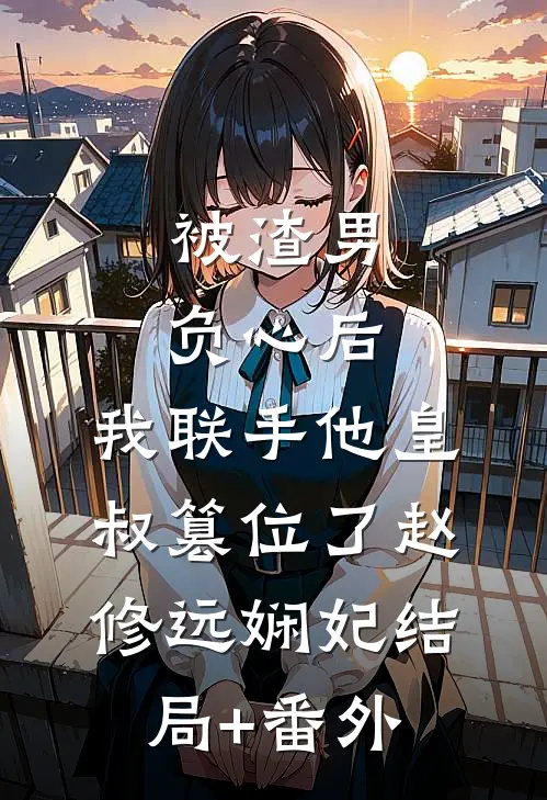 被渣男负心后，我联手他皇叔篡位了赵修远娴妃结局+番外