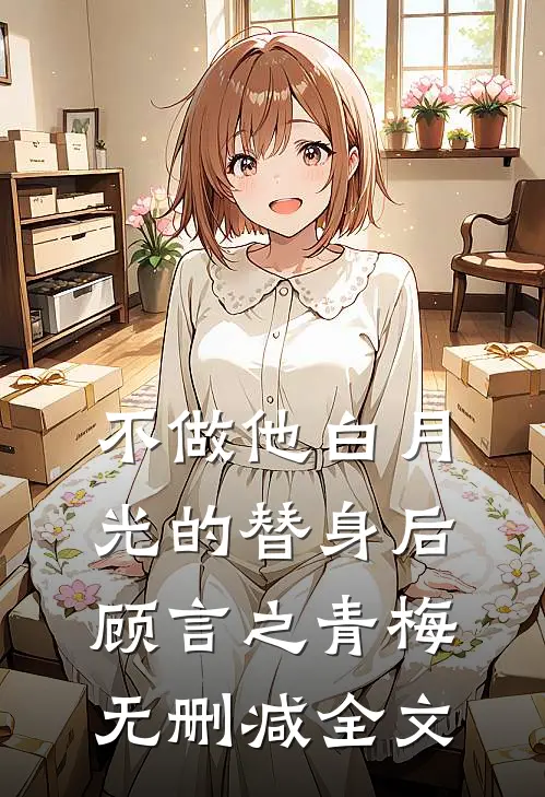 不做他白月光的替身后顾言之青梅无删减全文