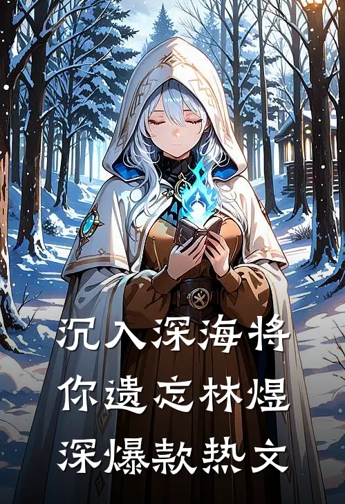 沉入深海将你遗忘林煜深爆款热文