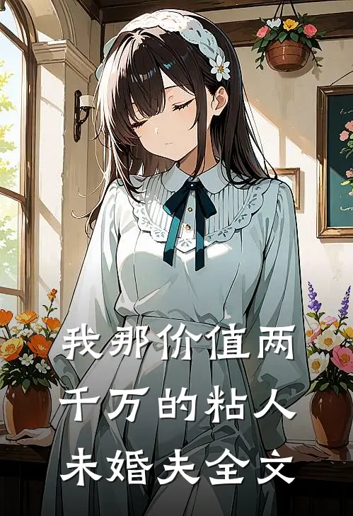 我那价值两千万的粘人未婚夫全文