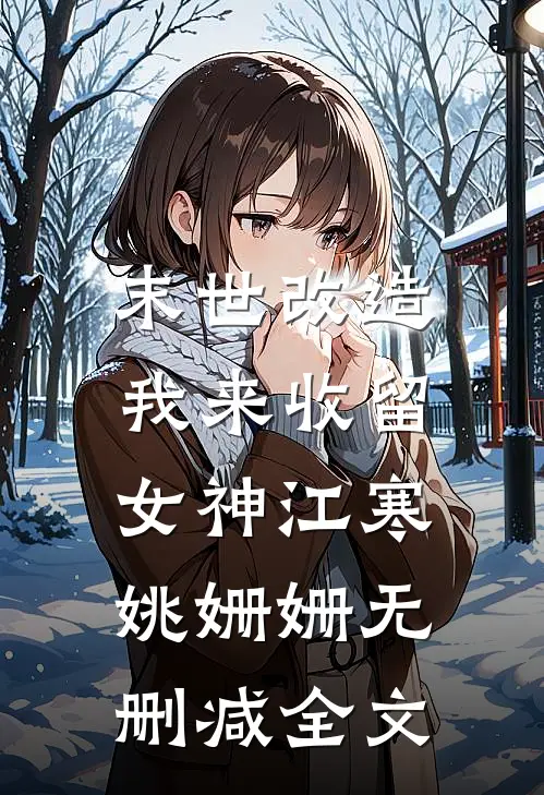 末世改造，我来收留女神江寒姚姗姗无删减全文