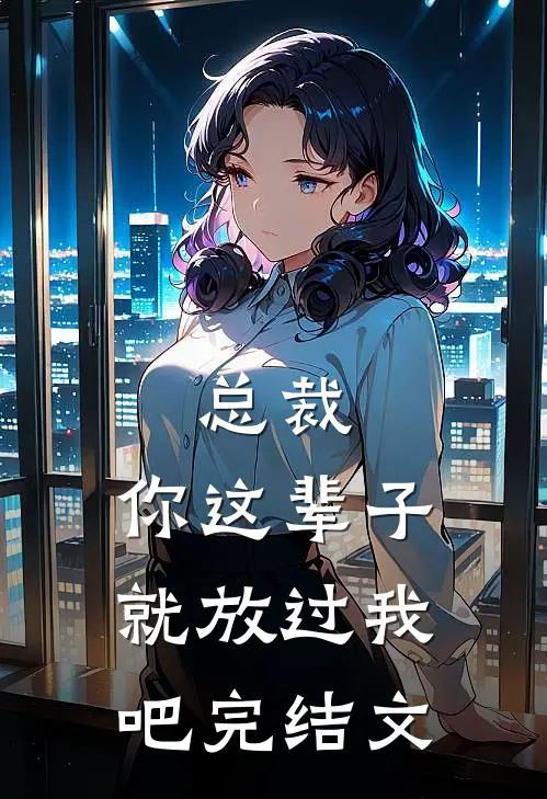 总裁，你这辈子就放过我吧完结文
