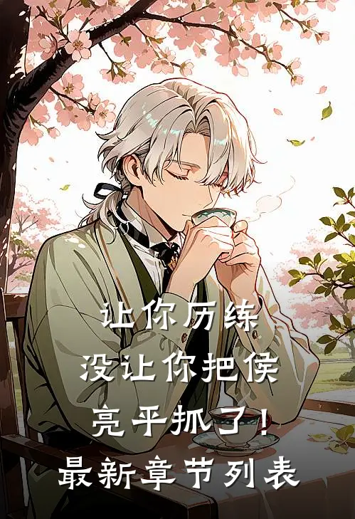 让你历练，没让你把侯亮平抓了！最新章节列表