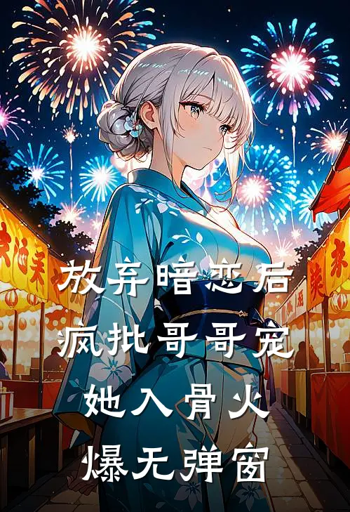 放弃暗恋后，疯批哥哥宠她入骨火爆无弹窗
