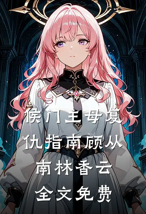侯门主母复仇指南顾从南林香云全文免费