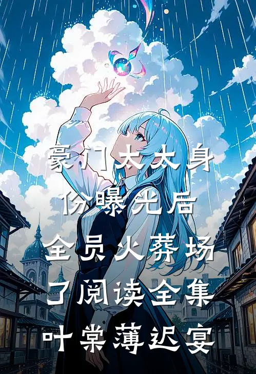 豪门太太身份曝光后，全员火葬场了阅读全集叶棠薄迟宴
