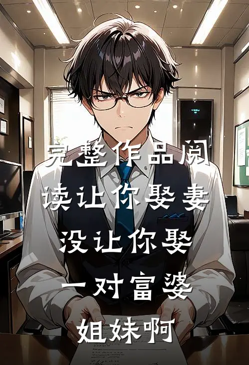 完整作品阅读让你娶妻，没让你娶一对富婆姐妹啊