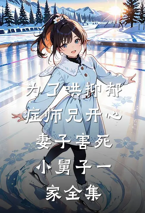 为了哄抑郁症师兄开心，妻子害死小舅子一家 全集