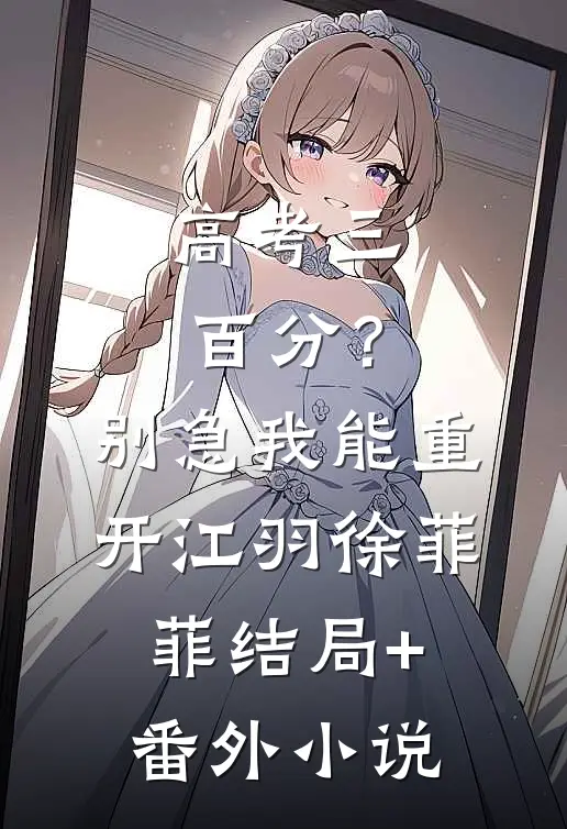 高考三百分？别急，我能重开江羽徐菲菲结局+番外小说