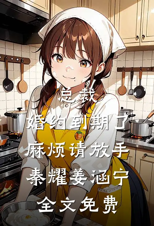 总裁，婚约到期了，麻烦请放手秦耀姜涵宁全文免费