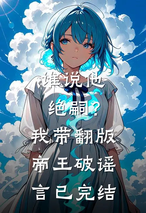 谁说他绝嗣？我带翻版帝王破谣言已完结