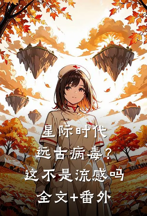 星际时代：远古病毒？这不是流感吗全文+番外