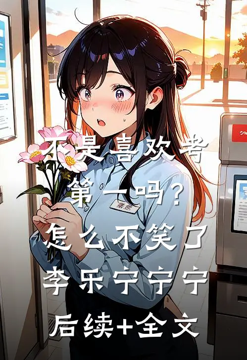 不是喜欢考第一吗？怎么不笑了李乐宁宁宁后续+全文