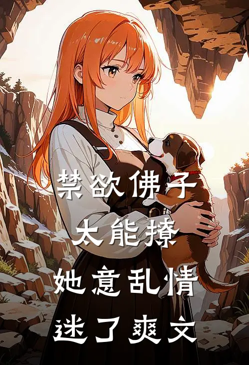 禁欲佛子太能撩，她意乱情迷了爽文