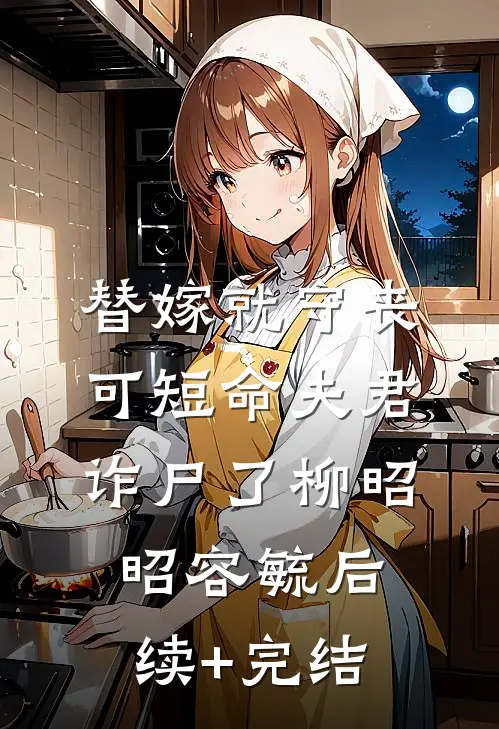 替嫁就守丧，可短命夫君诈尸了柳昭昭容毓后续+完结