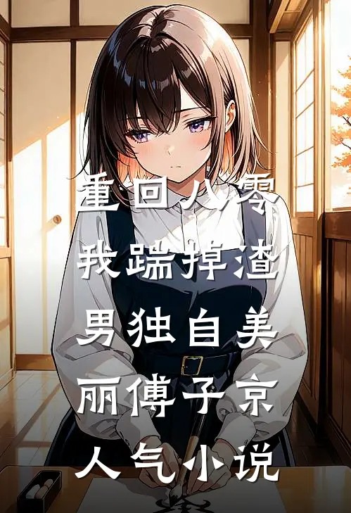重回八零，我踹掉渣男独自美丽傅子京人气小说