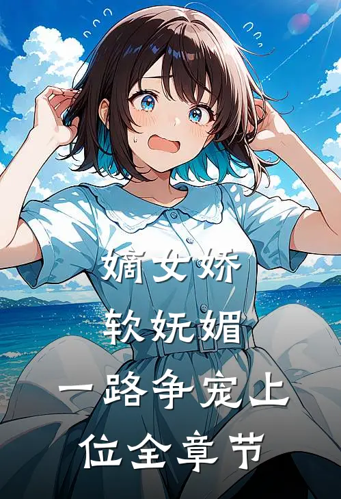嫡女娇软妩媚,一路争宠上位全章节