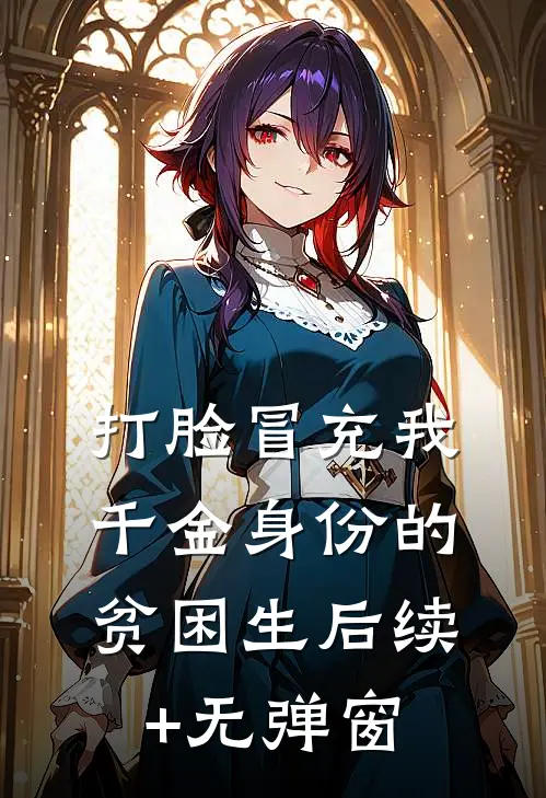打脸冒充我千金身份的贫困生后续+无弹窗