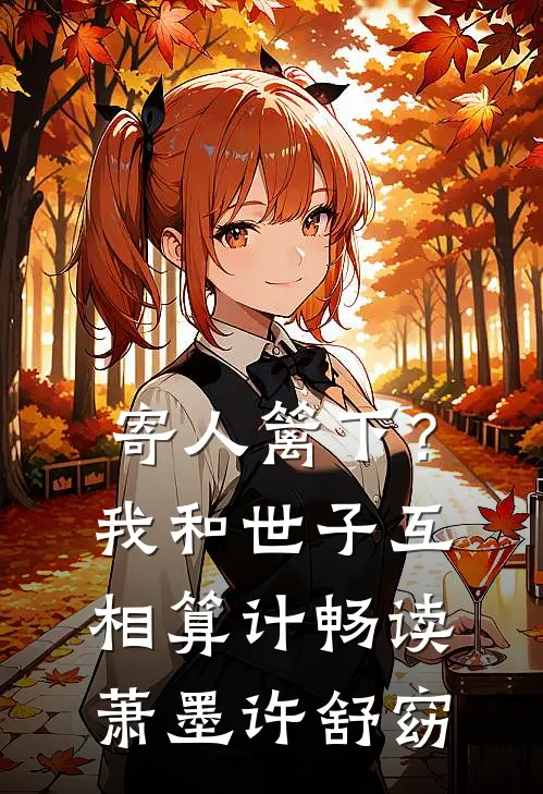 寄人篱下？我和世子互相算计畅读萧墨许舒窈