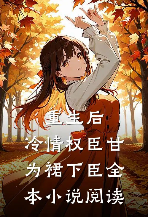 重生后，冷情权臣甘为裙下臣全本小说阅读