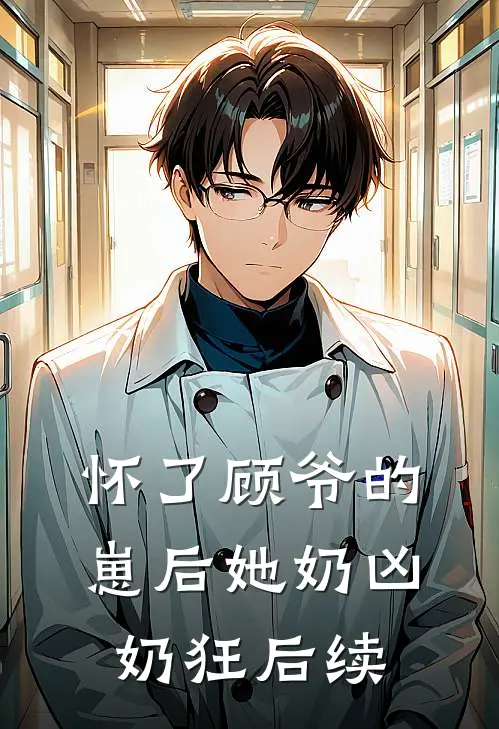 怀了顾爷的崽后她奶凶奶狂后续