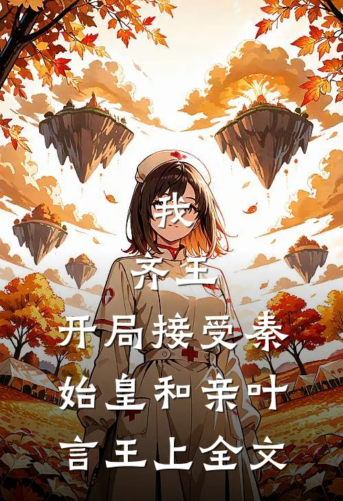 我，齐王，开局接受秦始皇和亲叶言王上全文