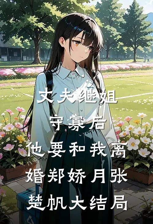 丈夫继姐守寡后，他要和我离婚郑娇月张楚帆大结局