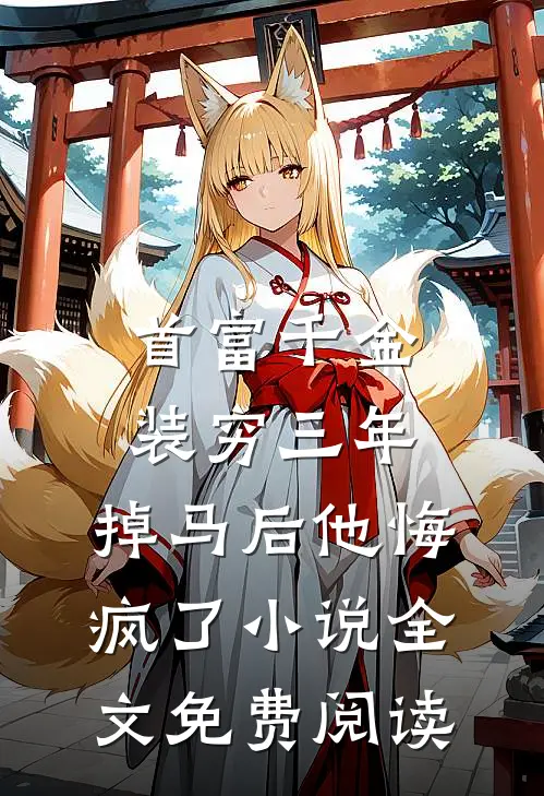 首富千金装穷三年，掉马后他悔疯了小说全文免费阅读
