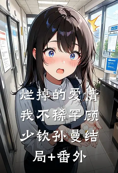 烂掉的爱情，我不稀罕顾少钦孙曼结局+番外