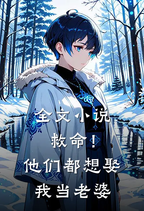 全文小说救命！他们都想娶我当老婆