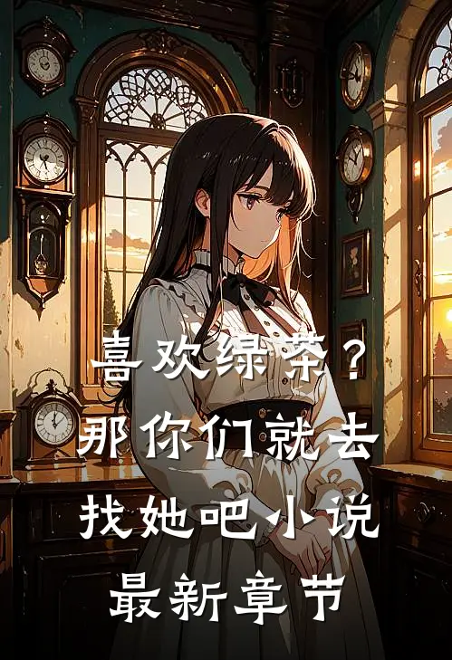喜欢绿茶？那你们就去找她吧小说最新章节