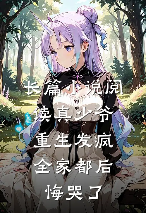 长篇小说阅读真少爷重生发疯,全家都后悔哭了